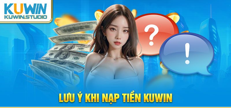 Lưu ý khi nạp tiền Kuwin