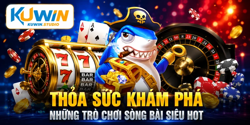 Thỏa sức khám phá những trò chơi sòng bài siêu hot