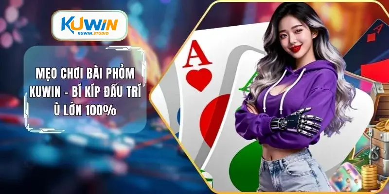 Mẹo chơi game bài phỏm kuwin bí kíp đấu trí ù lớn 100%