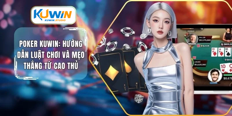 Poker Kuwin hướng dẫn luật chơi và mẹo thắng từ cao thủ