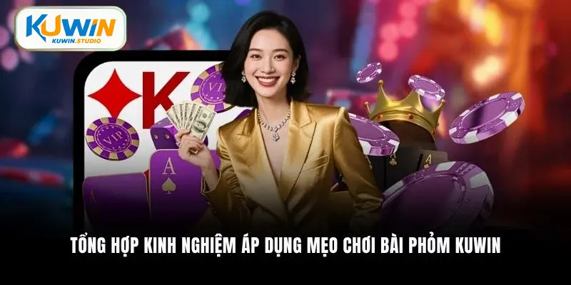 Tổng hợp kinh nghiệm áp dụng mẹo chơi bài Phỏm Kuwin