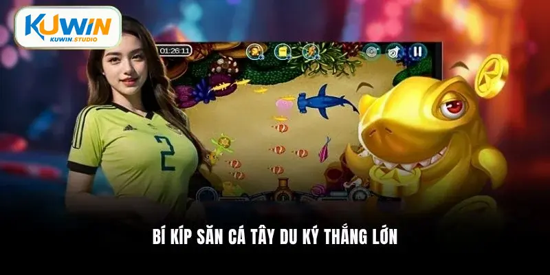 Bí kíp săn cá Tây Du Ký thắng lớn