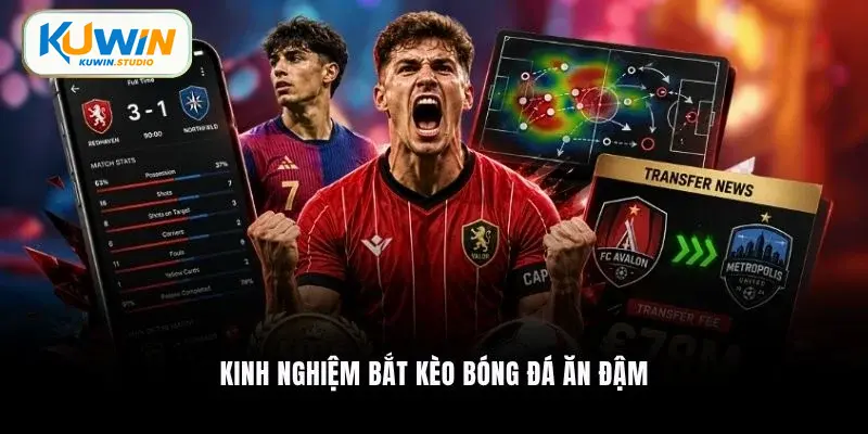 Kinh nghiệm bắt kèo bóng đá ăn đậm