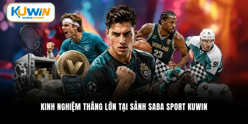 Kinh nghiệm thắng lớn tại sảnh Saba Sport Kuwin