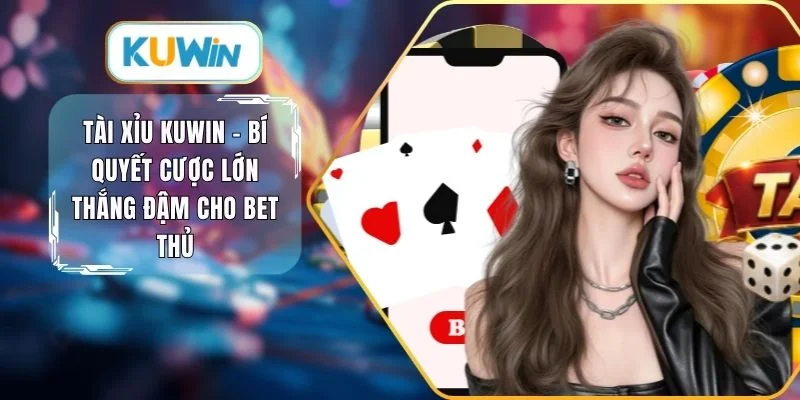 Tài xỉu Kuwin bí quyết cược lớn thắng đậm cho bet thủ