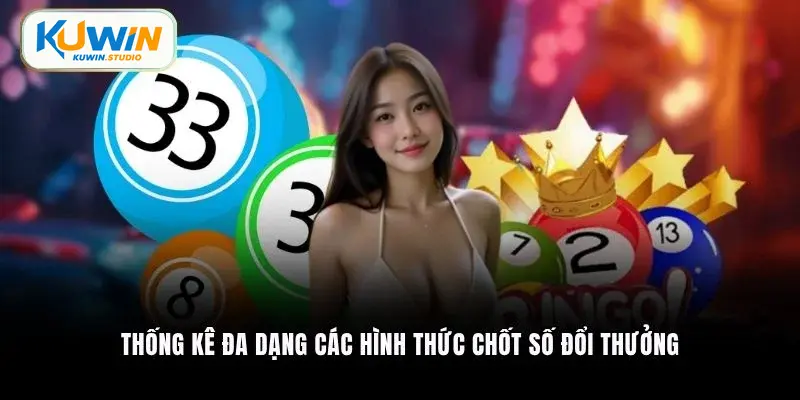 Thống kê đa dạng các hình thức chốt số đổi thưởng