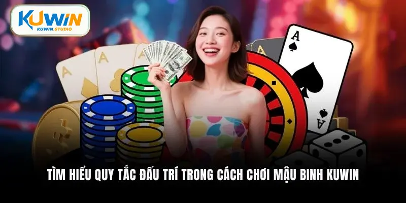 Tìm hiểu quy tắc đấu trí trong cách chơi mậu binh Kuwin