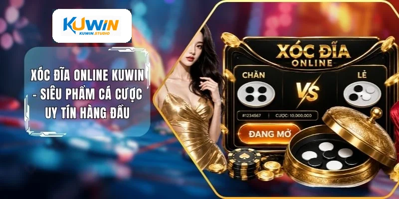 Xóc đĩa online Kuwin siêu phẩm cá cược uy tín hàng đầu
